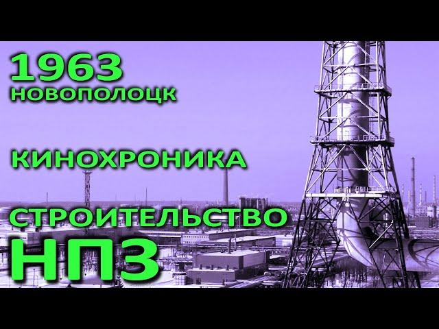 Новополоцк. Строительство НПЗ, кинохроника, 1963 год (БТ, студия "Телефильм").