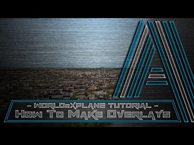 World2Xplane Tutorial - How to build amazing overlays for X-Plane!