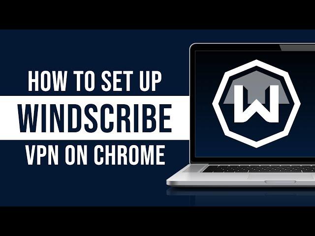 How to Setup Windscribe VPN for Chrome (2023)