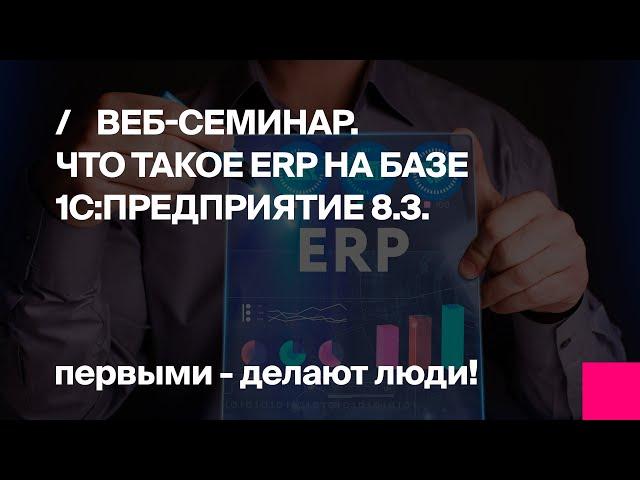 1С:ERP | Что такое ERP на базе 1С:Предприятие 8.3 | Вебинар