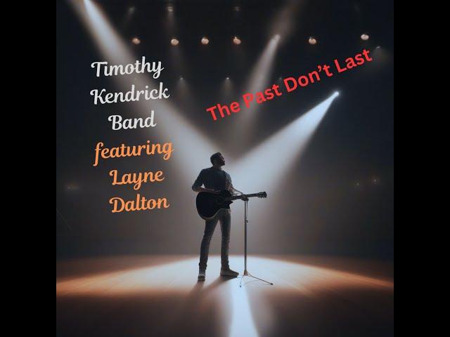 The Past Don't Last Timothy Kendrick Featuring Layne Dalton