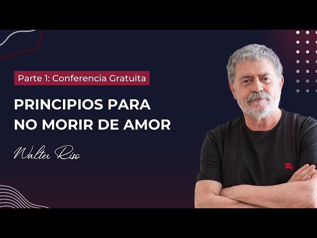 Parte 1: Conferencia GRATUITA Principios para no morir de amor - Walter Riso