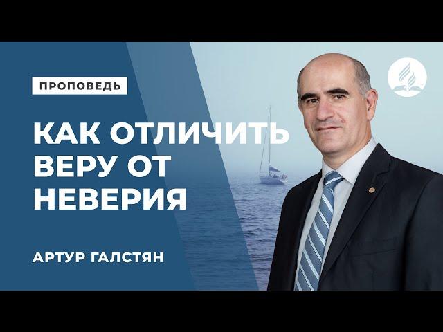 Проповедь "Как отличить веру от неверия" - Артур Галстян | Духовные размышления