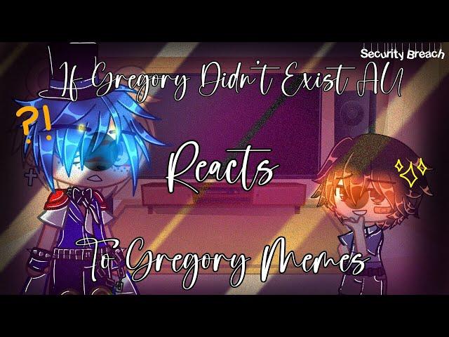 [VERY OLD] If Gregory Didn't Exist AU Reacts to Gregory/Security Breach Memes || Original || GCRV