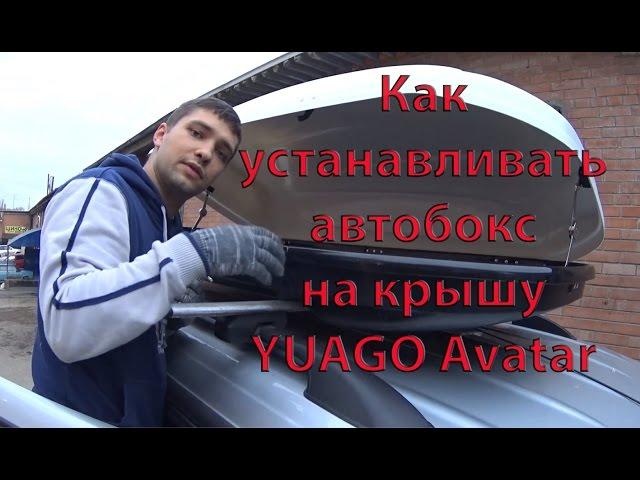 Установка автобокса на крышу YUAGO Avatar | avtoboks on the roof