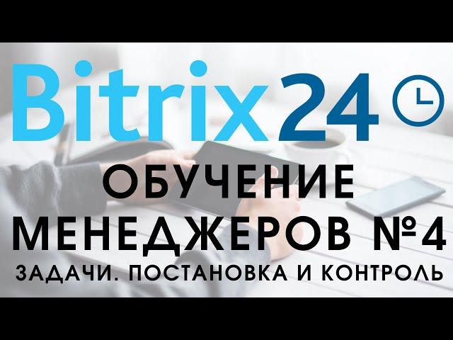 Битрикс 24. Урок №4 Как пользоваться менеджеру. Как ставить задачи, контролировать исполнение задач.