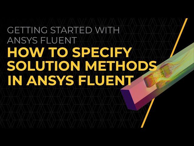 How to Specify Solution Methods in Ansys Fluent — Lesson 1