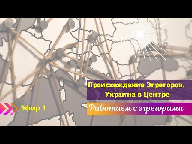 эфир 1 Работаем с эгрегорами. Украина в центре. Происхождение эгрегоров.