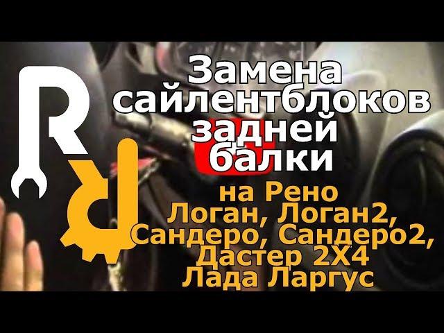 Замена сайлентблоков задней балки на Рено Логан, Сандеро, Ларгус, Логан2, Дастер 2x4