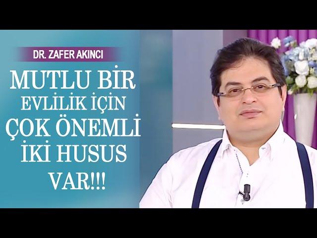 Mutlu bir evlilik için yapılması gerekenleri Dr. Zafer Akıncı açıklıyor