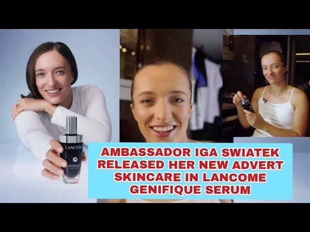 UPDATE:IGA SWIATEK RELEASED HER NEWEST SKINCARE COMMERCIAL IN LANCOMEPOLAND LANCOME GENIFIQUE SERUM