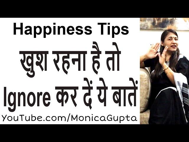 खुश कैसे रहें - Ignore करें ये बातें - Happiness Tips - Monica Gupta