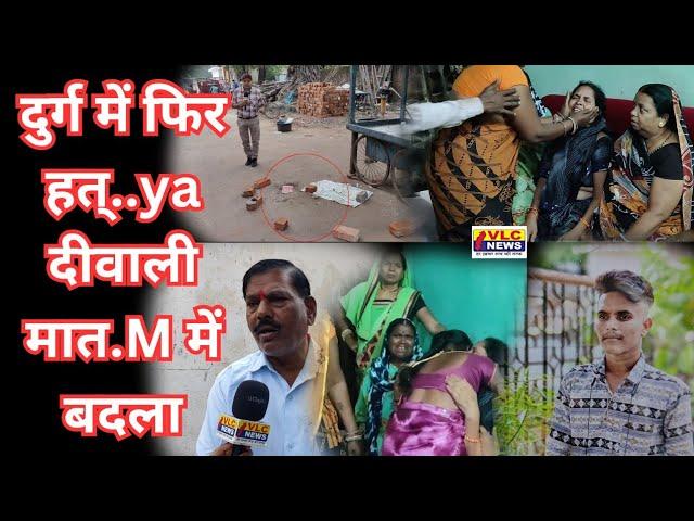 दुर्ग में फिर  हत्..y दीवाली मात.M में बदला।VLC NEWS