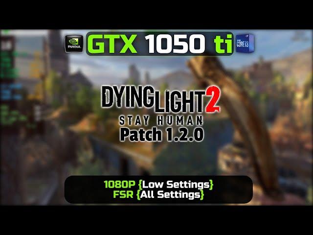 GTX 1050 Ti | Dying Light 2 - Patch 1.2 | 1080P Low | FSR {All Settings}