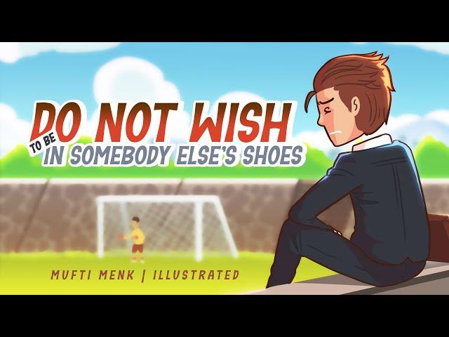 Do Not Wish to be in Somebody Else's Shoes - Mufti Menk