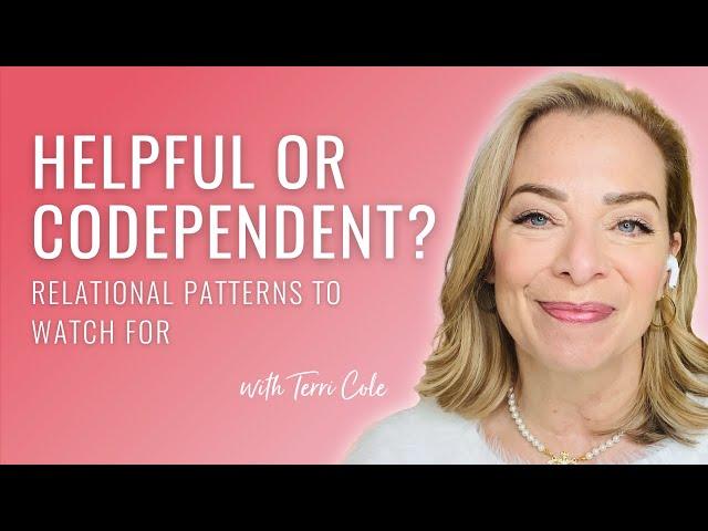 Helpful or Codependent? The Patterns in Your Relationships to Watch For - Terri Cole