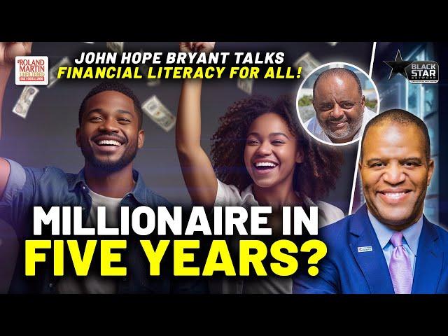 MILLIONAIRE In 5 Years? John Hope Bryant talks FINANCIAL LITERACY, Disrupting Struggle & YOUR MONEY