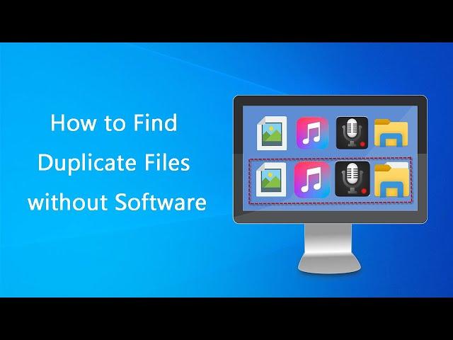 How to Find and Delete Duplicate Files in Windows 10 without/with Software