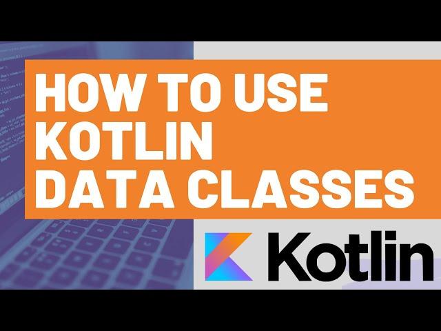 How to Use Kotlin Data Classes