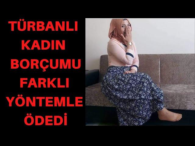 BORÇ VERDİĞİM TÜRBANLI BORCUNU ÖDEYEMEDİ /FARKLI YÖNTEMLE BORCUNU KAPATTI / İTİRAF VE GERÇEK OLAYLAR