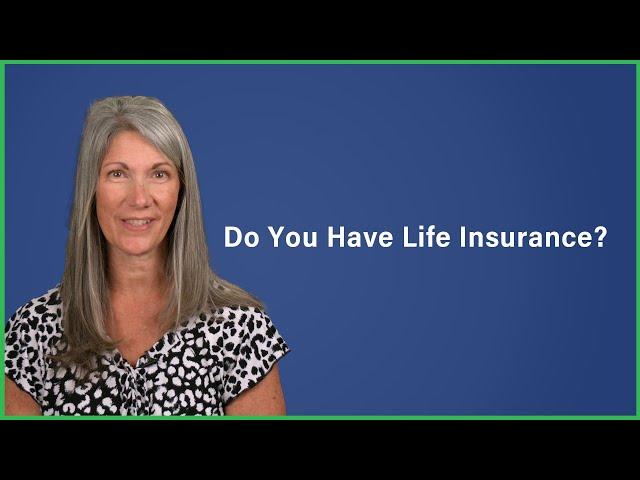 Do you have Life Insurance?