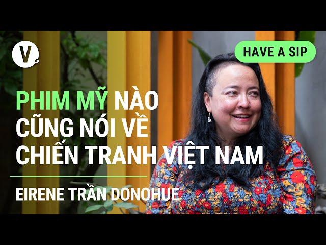 Phim Mỹ nào cũng nói về chiến tranh Việt Nam - Biên Kịch Eirene Trần Donohue | #HaveASip 121