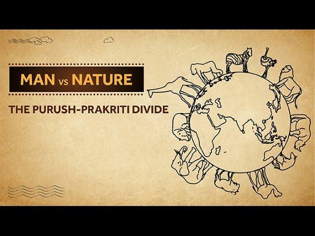 Man v/s Nature - The Purush - Prakriti Divide