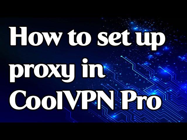 How to set up a proxy and work in CoolVPN Pro