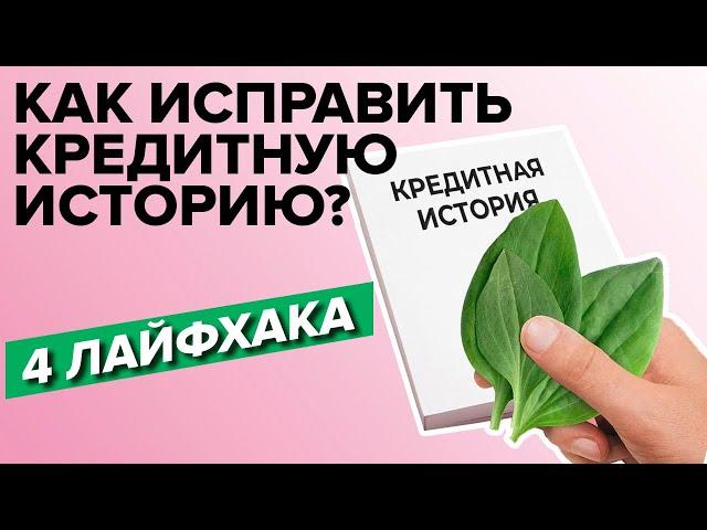 Как исправить кредитную историю? 4 лайфха