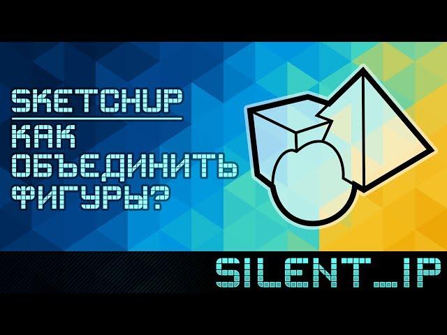 SketchUp: Как объединить фигуры?