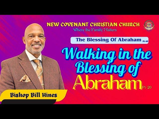 The Blessing Of Abraham Part-40 “Walking in The Blessings of Abraham” Part-20 Bishop Bill Hines