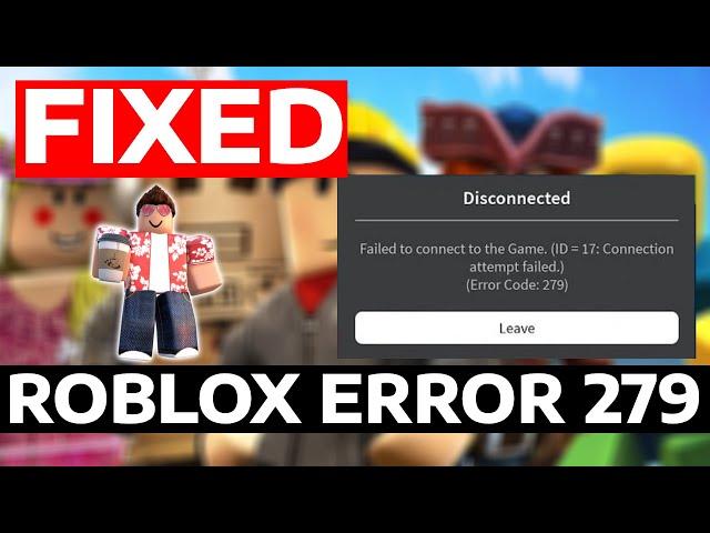 Failed To Connect To The Game ID -17 Connection Attempt Failed | How To Fix 279 Roblox Error Code