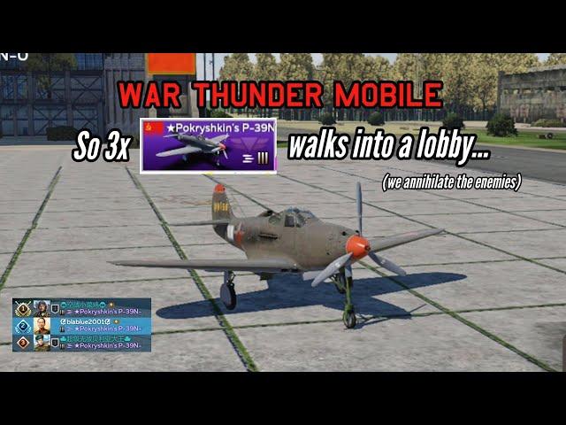 So 3x P-39N-0 walk into a lobby... - War Thunder Mobile