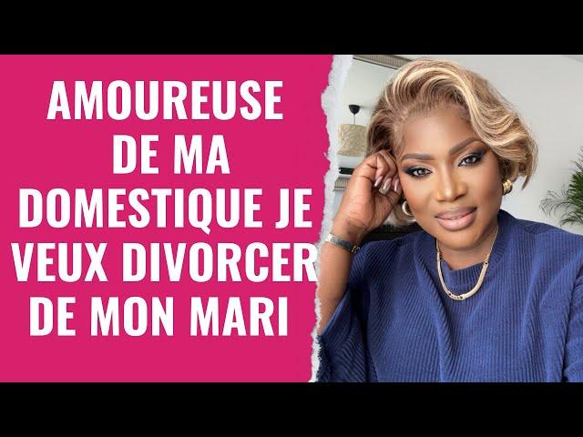 JE VEUX DIVORCER DE MON MARI CAR JE SUIS TOMBEE AMOUREUSE DE MA DOMESTIQUE