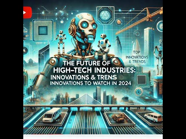 The Future of High-Tech Industries: Innovations & Trends 2024