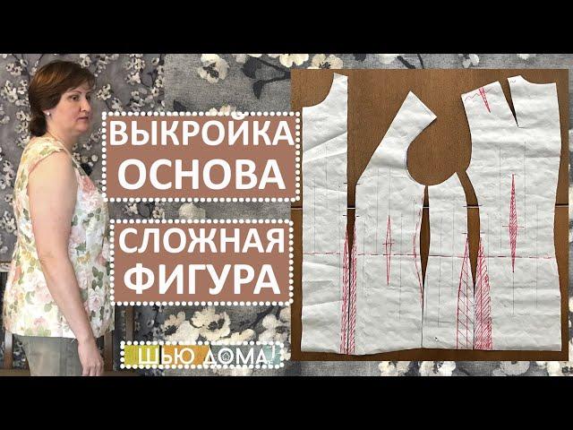 ВЫКРОЙКА ОСНОВА ДЛЯ СЛОЖНОЙ ФИГУРЫ. Я поправилась и построила новую выкройку.