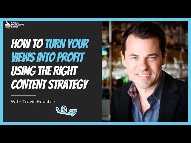 How to Turn Your Views Into Profit Using the Right Content Strategy With Travis Houston