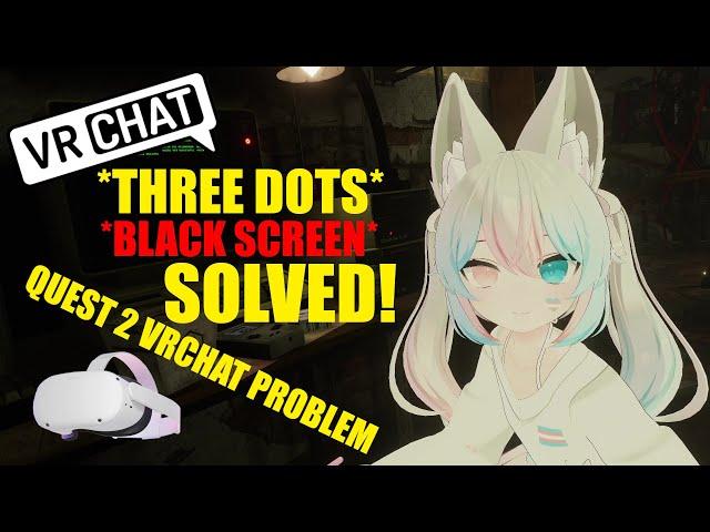Three dots and black screen Quest 2 problem - VRChat
