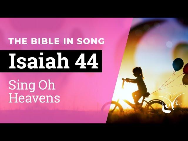 Isaiah 44 - Sing Oh Heavens  ||  Bible in Song  ||  Project of Love