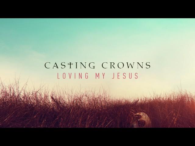 Casting Crowns - Loving My Jesus (Audio)