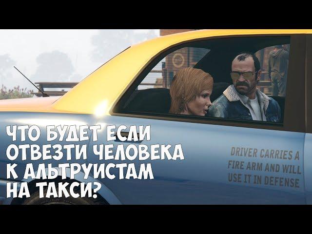 ЧТО БУДЕТ ЕСЛИ ОТВЕЗТИ ЧЕЛОВЕКА В ЛАГЕРЬ АЛЬТРУИСТОВ НА ТАКСИ - GTA 5