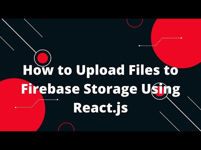 How to Upload Files to Firebase Storage Using React.js