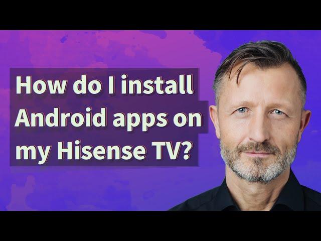 How do I install Android apps on my Hisense TV?