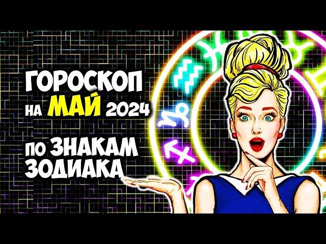 Новый Гороскоп на МАЙ 2024 года: Этого не избежать вашему Знаку Зодиака