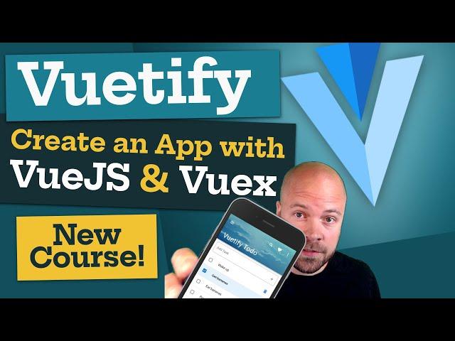 Vuetify: Create an App with Vue JS & Vuex (New Course!)