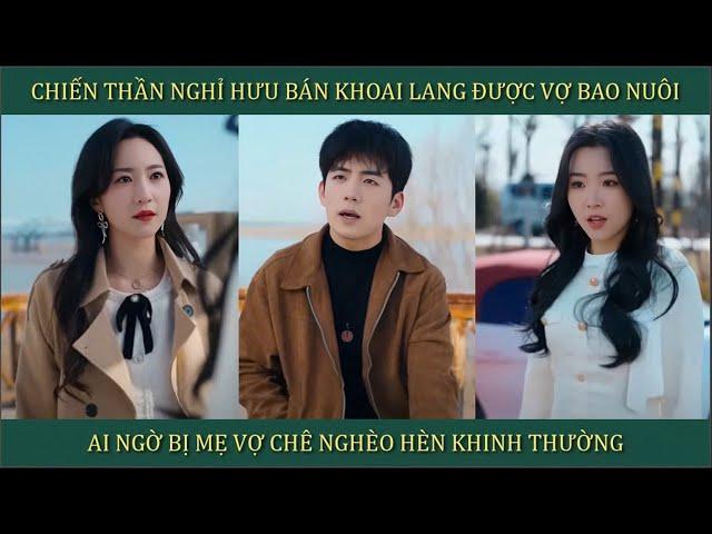 Chiến Thần nghỉ hưu bán khoai lang được vợ bao nuôi, ai ngờ bị mẹ vợ chê nghèo hèn khinh thường