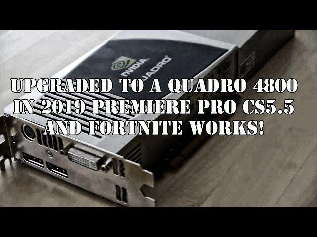 Nvidia Quadro 4800 installed in 2019 for Video Editing and Fortnite Works!