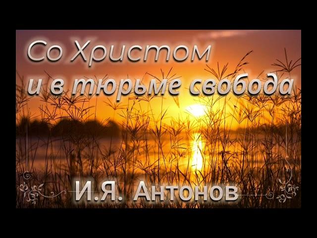 01 Со Христом и в тюрьме свобода. Часть 1. Иван Яковлевич Антонов. Автобиография