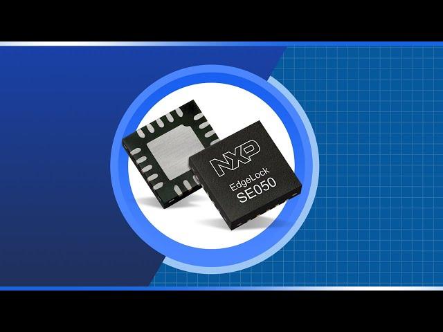 NXP Semiconductors EdgeLock® SE050 Plug & Trust Secure Element Family | New Product Brief