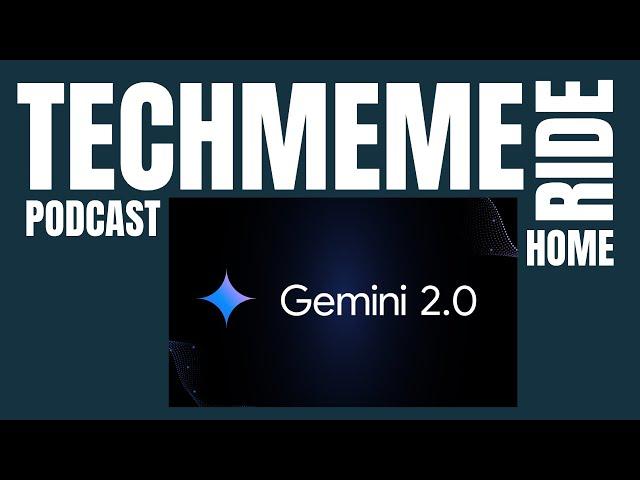 Gemini 2.0 Is Here! Breaking Down Everything Announced! | Techmeme Ride Home Podcast